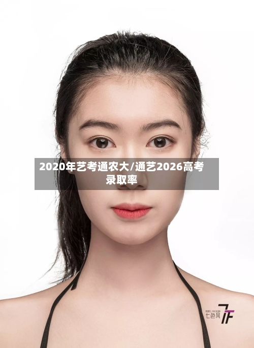 2020年艺考通农大/通艺2026高考录取率
