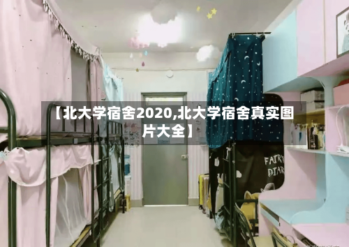 【北大学宿舍2020,北大学宿舍真实图片大全】