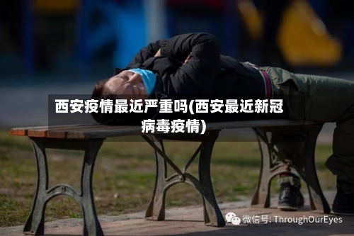 西安疫情最近严重吗(西安最近新冠病毒疫情)