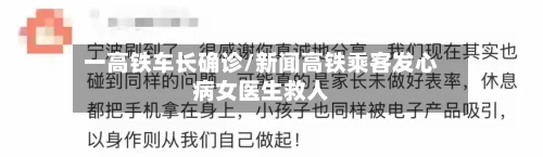 一高铁车长确诊/新闻高铁乘客发心病女医生救人