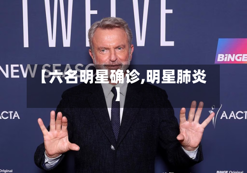 【六名明星确诊,明星肺炎】