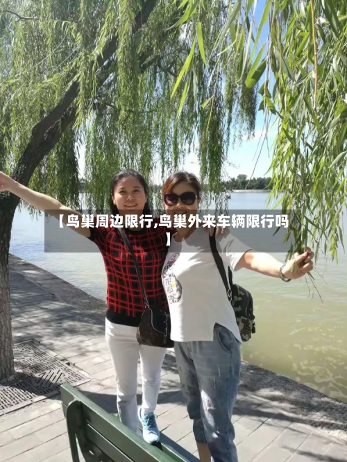 【鸟巢周边限行,鸟巢外来车辆限行吗】