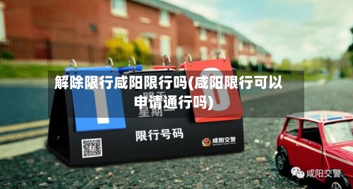 解除限行咸阳限行吗(咸阳限行可以申请通行吗)