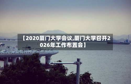 【2020厦门大学会议,厦门大学召开2026年工作布置会】