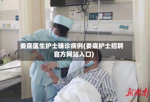 娄底医生护士确诊病例(娄底护士招聘官方网站入口)