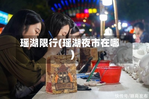瑶湖限行(瑶湖夜市在哪)