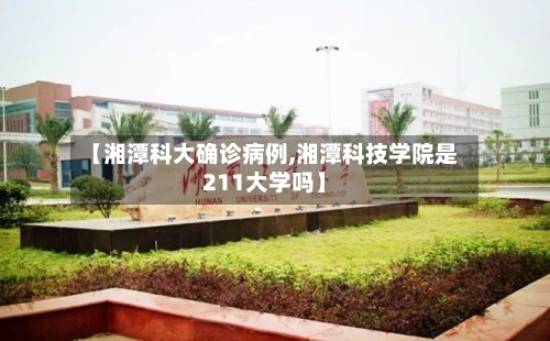 【湘潭科大确诊病例,湘潭科技学院是211大学吗】