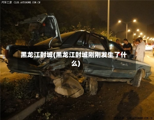黑龙江封城(黑龙江封城刚刚发生了什么)