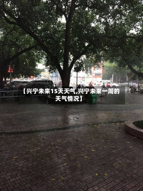 【兴宁未来15天天气,兴宁未来一周的天气情况】