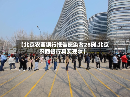 【北京农商银行报告感染者28例,北京农商银行真实现状】