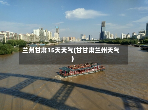 兰州甘肃15天天气(甘甘肃兰州天气)
