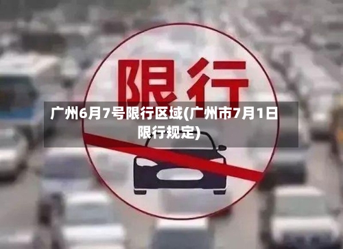 广州6月7号限行区域(广州市7月1日限行规定)