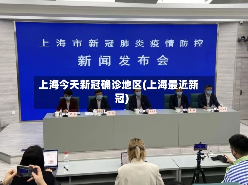 上海今天新冠确诊地区(上海最近新冠)