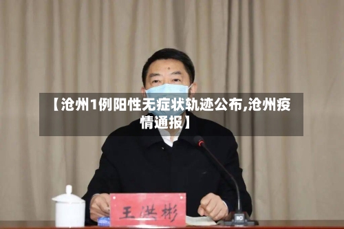 【沧州1例阳性无症状轨迹公布,沧州疫情通报】