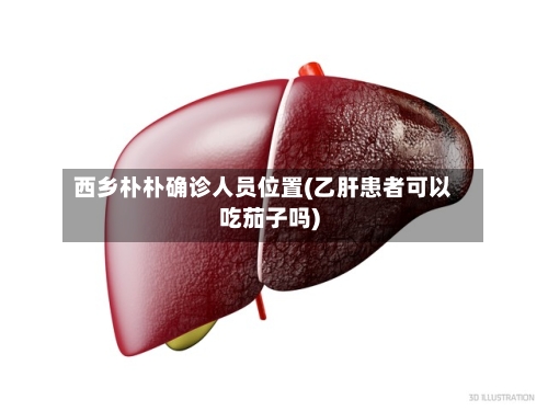 西乡朴朴确诊人员位置(乙肝患者可以吃茄子吗)