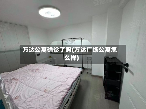 万达公寓确诊了吗(万达广场公寓怎么样)