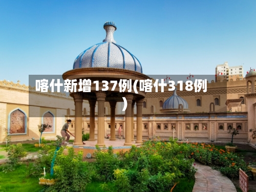 喀什新增137例(喀什318例)