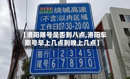 【洛阳限号是否到八点,洛阳车限号早上几点到晚上几点】