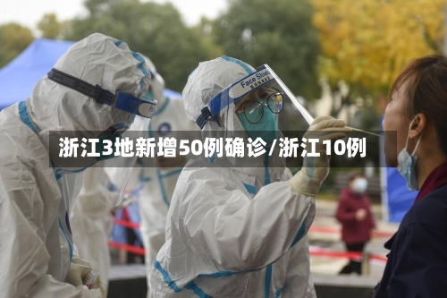 浙江3地新增50例确诊/浙江10例