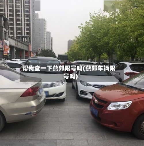 帮我查一下燕郊限号吗(燕郊车辆限号吗)