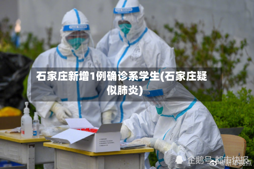 石家庄新增1例确诊系学生(石家庄疑似肺炎)