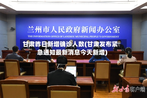 甘肃昨日新增确诊人数(甘肃发布紧急通知最新消息今天新增)