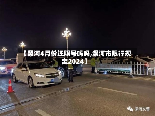 【漯河4月份还限号吗吗,漯河市限行规定2024】
