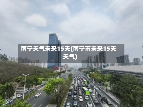 南宁天气未来15天(南宁市未来15天天气)