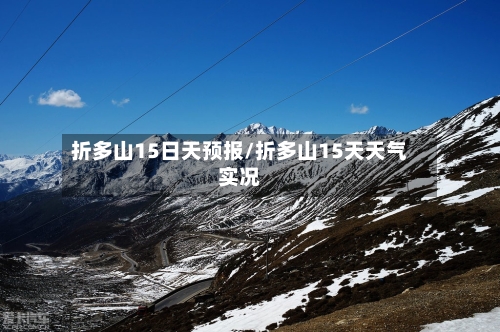 折多山15日天预报/折多山15天天气实况