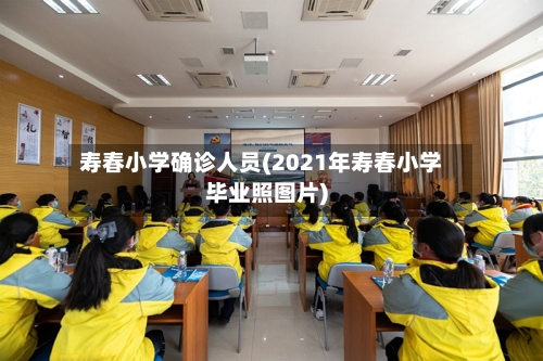 寿春小学确诊人员(2021年寿春小学毕业照图片)
