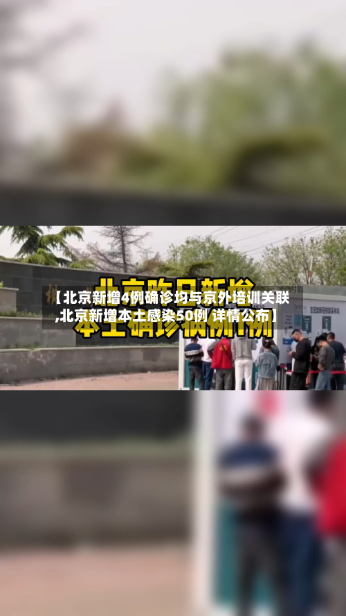 【北京新增4例确诊均与京外培训关联,北京新增本土感染50例 详情公布】