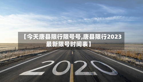 【今天唐县限行限号号,唐县限行2023最新限号时间表】