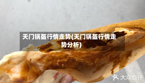 天门锅盔行情走势(天门锅盔行情走势分析)