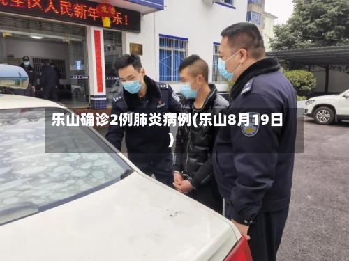 乐山确诊2例肺炎病例(乐山8月19日)