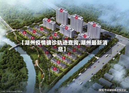 【湖州疫情确诊轨迹查询,湖州最新消息】