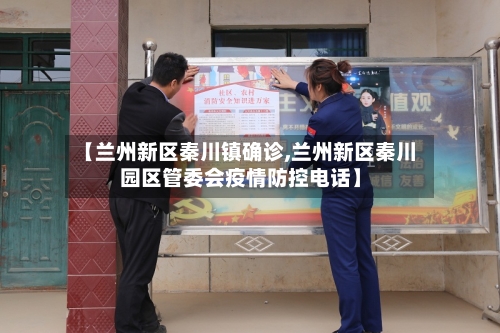 【兰州新区秦川镇确诊,兰州新区秦川园区管委会疫情防控电话】