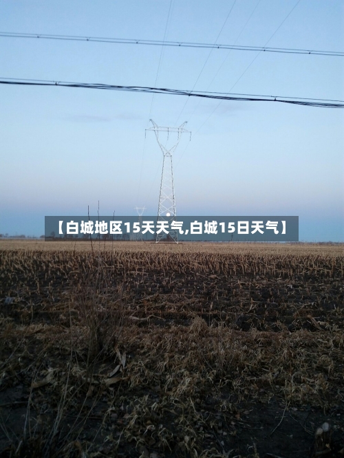 【白城地区15天天气,白城15日天气】