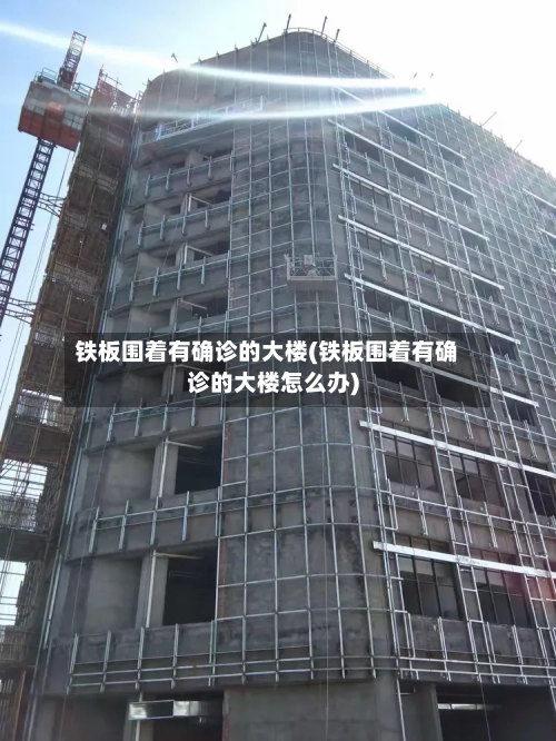 铁板围着有确诊的大楼(铁板围着有确诊的大楼怎么办)