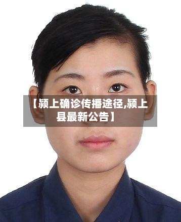 【颍上确诊传播途径,颍上县最新公告】