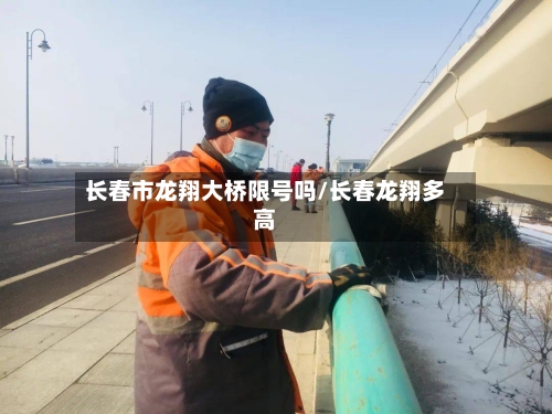 长春市龙翔大桥限号吗/长春龙翔多高