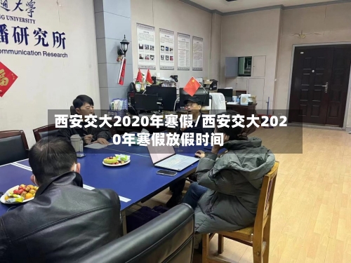 西安交大2020年寒假/西安交大2020年寒假放假时间