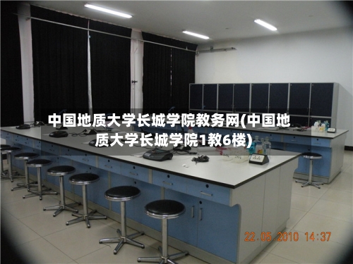 中国地质大学长城学院教务网(中国地质大学长城学院1教6楼)