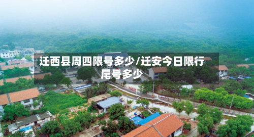 迁西县周四限号多少/迁安今日限行尾号多少