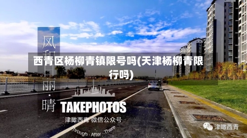 西青区杨柳青镇限号吗(天津杨柳青限行吗)