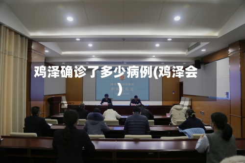 鸡泽确诊了多少病例(鸡泽会)