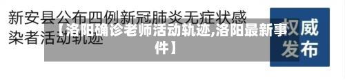 【洛阳确诊老师活动轨迹,洛阳最新事件】