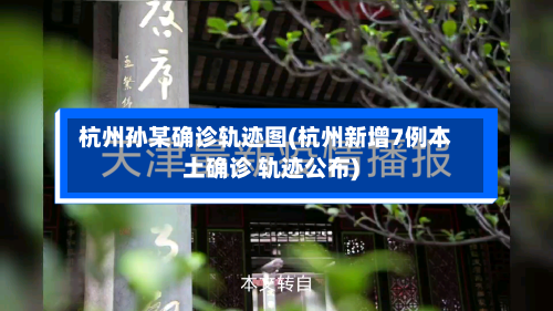 杭州孙某确诊轨迹图(杭州新增7例本土确诊 轨迹公布)