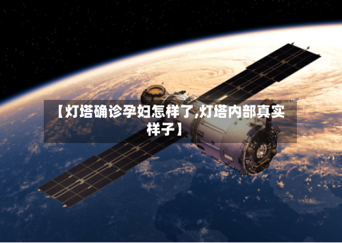 【灯塔确诊孕妇怎样了,灯塔内部真实样子】