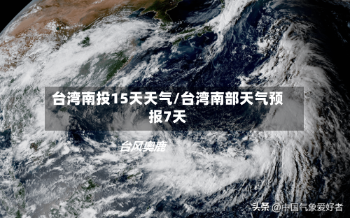 台湾南投15天天气/台湾南部天气预报7天