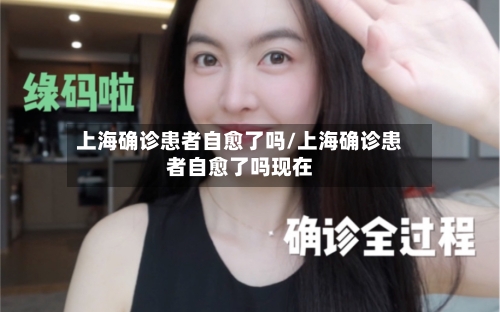 上海确诊患者自愈了吗/上海确诊患者自愈了吗现在